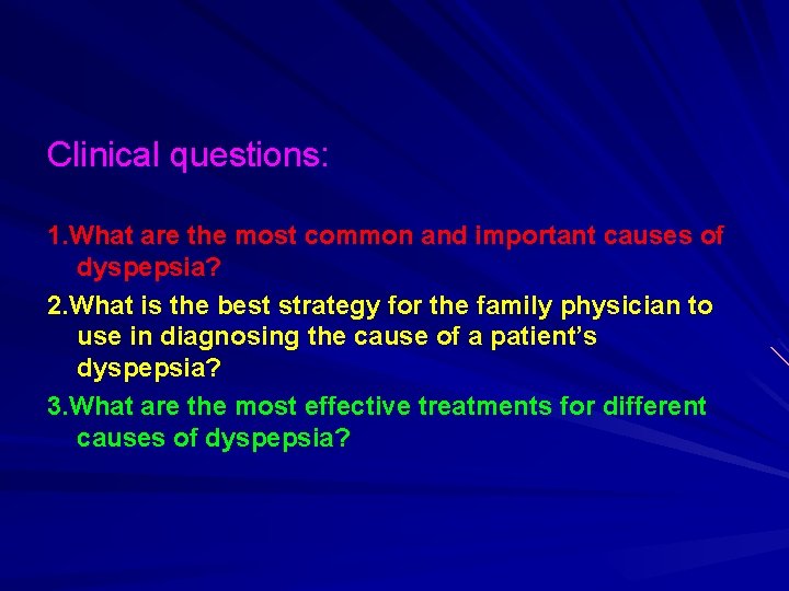 Clinical questions: 1. What are the most common and important causes of dyspepsia? 2.