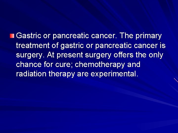 Gastric or pancreatic cancer. The primary treatment of gastric or pancreatic cancer is surgery.