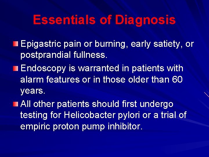 Essentials of Diagnosis Epigastric pain or burning, early satiety, or postprandial fullness. Endoscopy is