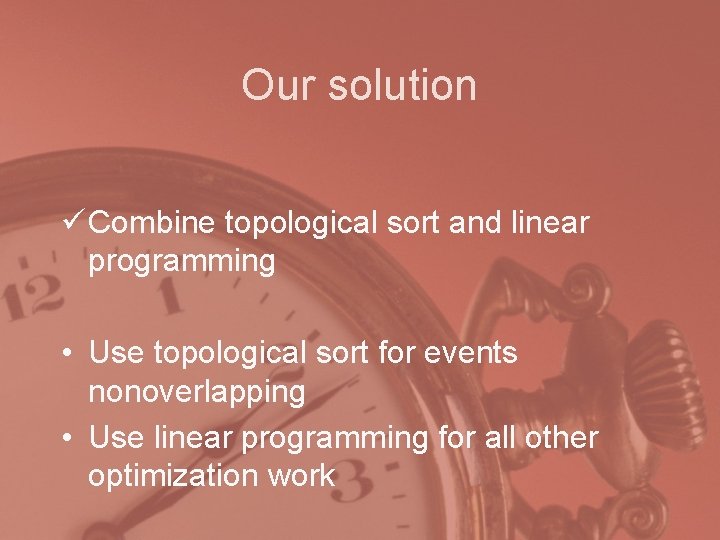 Our solution ü Combine topological sort and linear programming • Use topological sort for