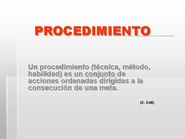 PROCEDIMIENTO Un procedimiento (técnica, método, habilidad) es un conjunto de acciones ordenadas dirigidas a