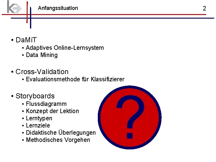 Anfangssituation 2 • Da. Mi. T • Adaptives Online-Lernsystem • Data Mining • Cross-Validation Anfangssituation 2 • Da. Mi. T • Adaptives Online-Lernsystem • Data Mining • Cross-Validation