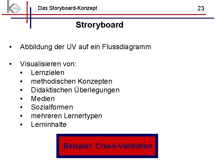Das Storyboard-Konzept Stroryboard • Abbildung der UV auf ein Flussdiagramm • Visualisieren von: • Das Storyboard-Konzept Stroryboard • Abbildung der UV auf ein Flussdiagramm • Visualisieren von: •