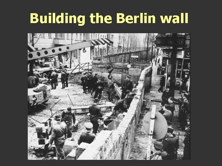 Building the Berlin wall Building the Berlin wall