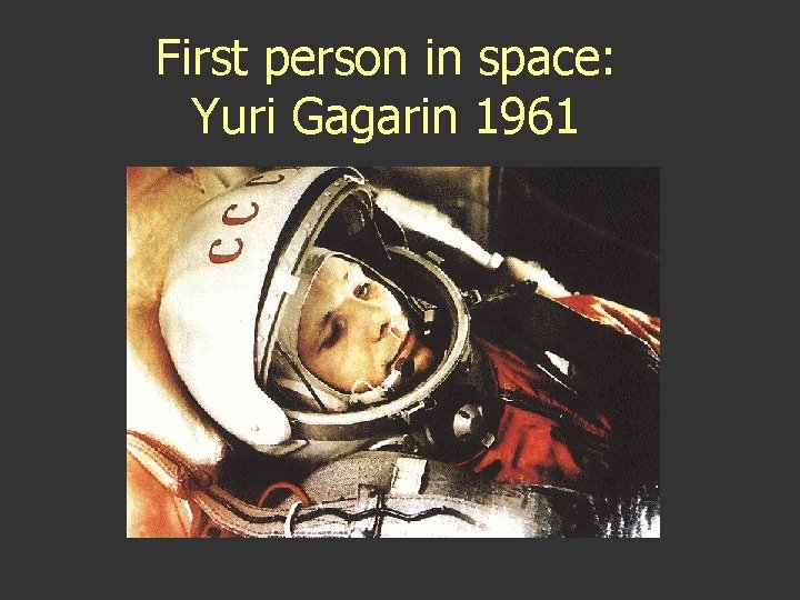 First person in space: Yuri Gagarin 1961 First person in space: Yuri Gagarin 1961
