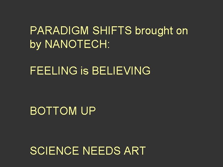 PARADIGM SHIFTS brought on by NANOTECH: FEELING is BELIEVING BOTTOM UP SCIENCE NEEDS ART PARADIGM SHIFTS brought on by NANOTECH: FEELING is BELIEVING BOTTOM UP SCIENCE NEEDS ART