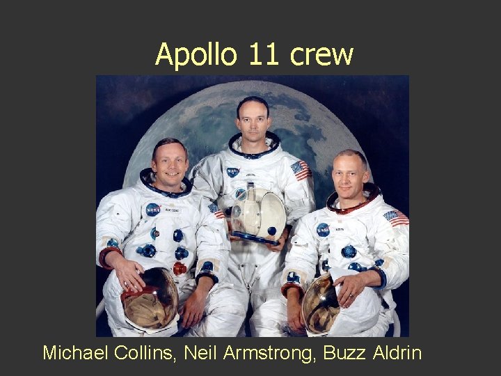 Apollo 11 crew Michael Collins, Neil Armstrong, Buzz Aldrin Apollo 11 crew Michael Collins, Neil Armstrong, Buzz Aldrin