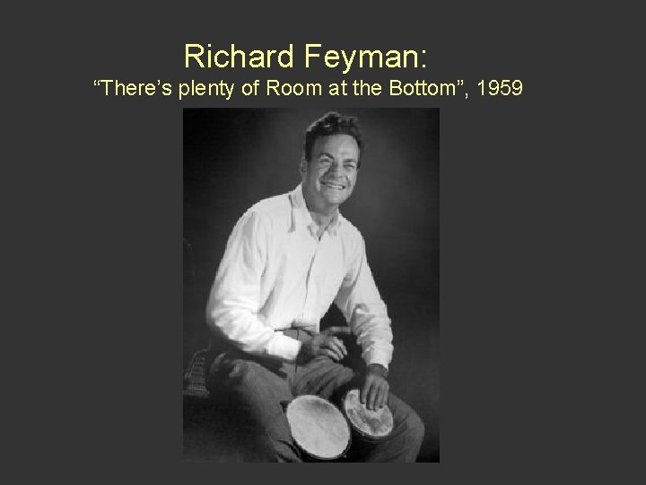 Richard Feyman: “There’s plenty of Room at the Bottom”, 1959 Richard Feyman: “There’s plenty of Room at the Bottom”, 1959