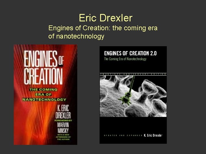 Eric Drexler Engines of Creation: the coming era of nanotechnology Eric Drexler Engines of Creation: the coming era of nanotechnology