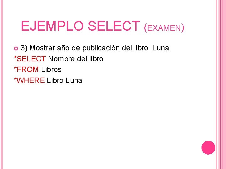 EJEMPLO SELECT (EXAMEN) 3) Mostrar año de publicación del libro Luna *SELECT Nombre del