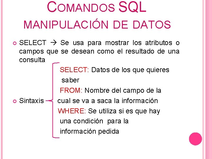 COMANDOS SQL MANIPULACIÓN DE DATOS SELECT Se usa para mostrar los atributos o campos