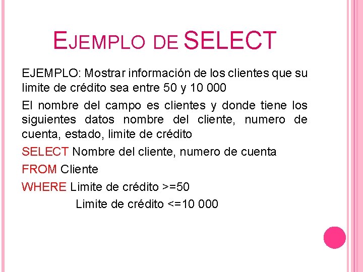 EJEMPLO DE SELECT EJEMPLO: Mostrar información de los clientes que su limite de crédito