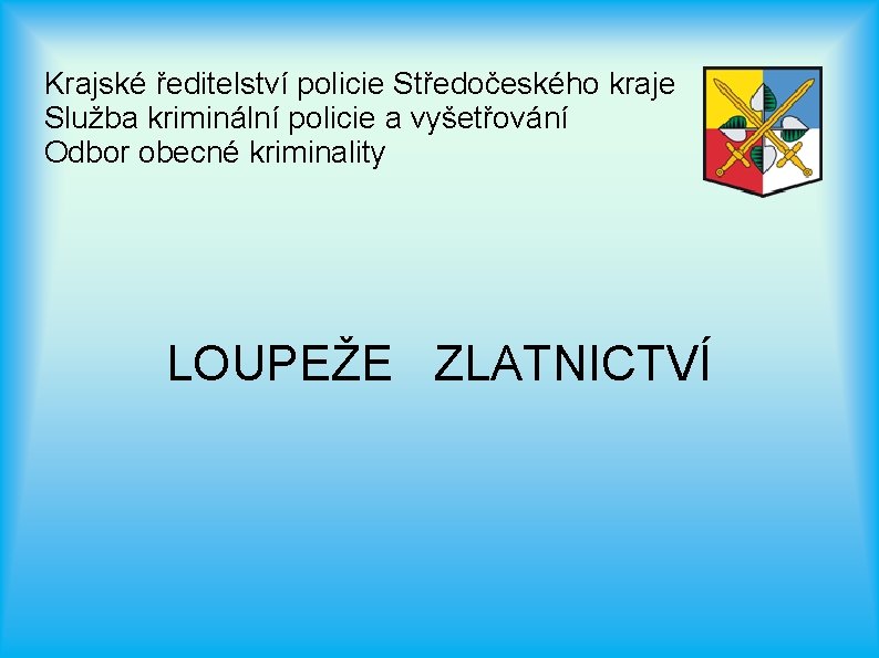 Krajské ředitelství policie Středočeského kraje Služba kriminální policie a vyšetřování Odbor obecné kriminality LOUPEŽE