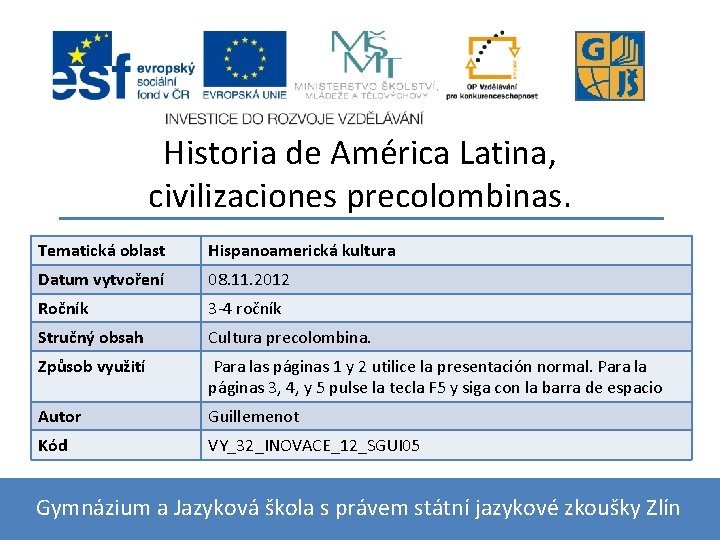 Historia de América Latina, civilizaciones precolombinas. Tematická oblast Hispanoamerická kultura Datum vytvoření 08. 11.