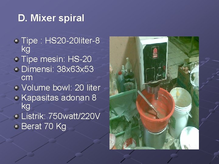 D. Mixer spiral Tipe : HS 20 -20 liter-8 kg Tipe mesin: HS-20 Dimensi: