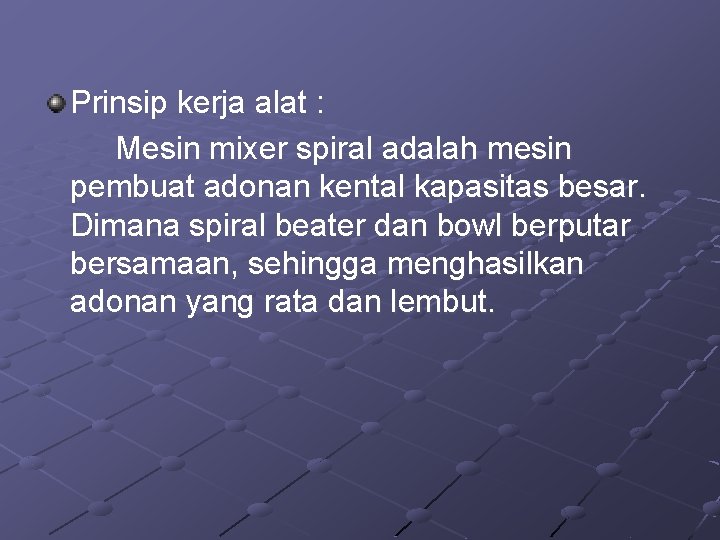 Prinsip kerja alat : Mesin mixer spiral adalah mesin pembuat adonan kental kapasitas besar.