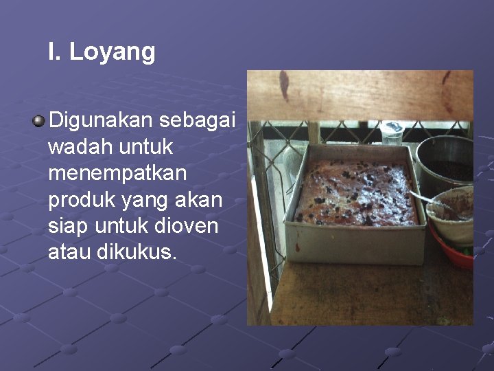 I. Loyang Digunakan sebagai wadah untuk menempatkan produk yang akan siap untuk dioven atau