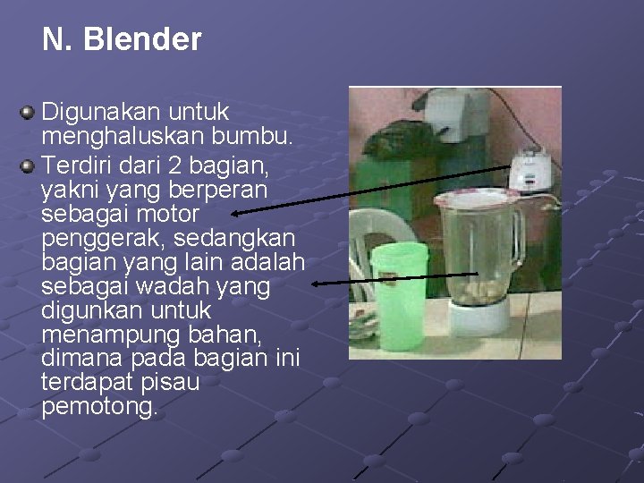 N. Blender Digunakan untuk menghaluskan bumbu. Terdiri dari 2 bagian, yakni yang berperan sebagai