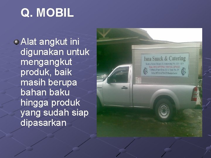 Q. MOBIL Alat angkut ini digunakan untuk mengangkut produk, baik masih berupa bahan baku