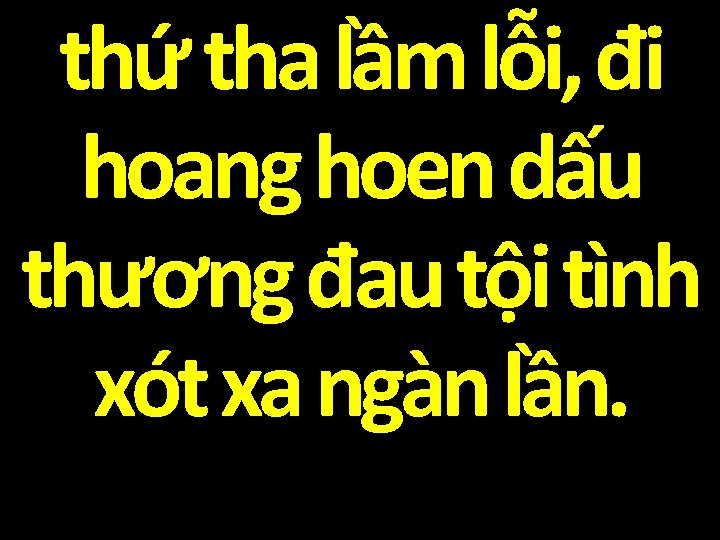 thứ tha lầm lỗi, đi hoang hoen dấu thương đau tội tình xót xa