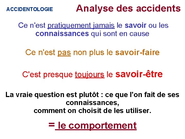 ACCIDENTOLOGIE Analyse des accidents Ce n'est pratiquement jamais le savoir ou les connaissances qui ACCIDENTOLOGIE Analyse des accidents Ce n'est pratiquement jamais le savoir ou les connaissances qui