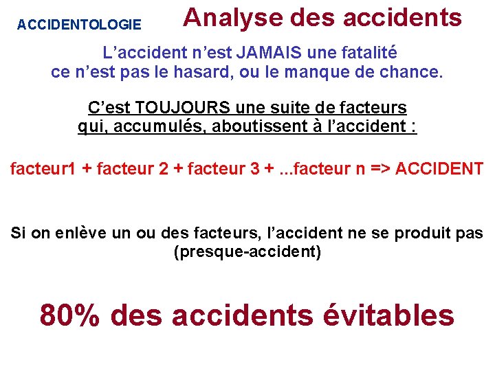 Analyse des accidents ACCIDENTOLOGIE L’accident n’est JAMAIS une fatalité ce n’est pas le Analyse des accidents ACCIDENTOLOGIE L’accident n’est JAMAIS une fatalité ce n’est pas le