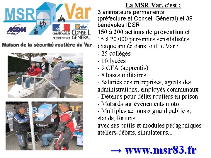 La MSR-Var, c'est : 3 animateurs permanents (préfecture et Conseil Général) et 39 bénévoles La MSR-Var, c'est : 3 animateurs permanents (préfecture et Conseil Général) et 39 bénévoles