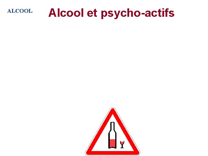 ALCOOL Alcool et psycho-actifs ALCOOL Alcool et psycho-actifs