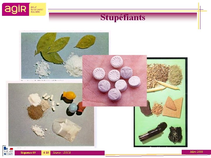 Stupéfiants Séquence 09 6 15 Source : DSCR Mars 2006 Stupéfiants Séquence 09 6 15 Source : DSCR Mars 2006