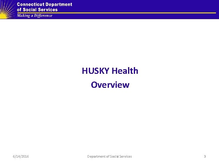 HUSKY Health Overview 6/14/2016 Department of Social Services 3 