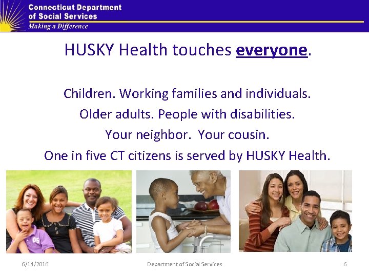 HUSKY Health touches everyone. Children. Working families and individuals. Older adults. People with disabilities.