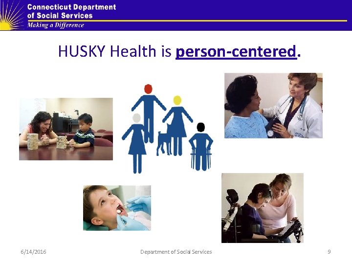 HUSKY Health is person-centered. 6/14/2016 Department of Social Services 9 