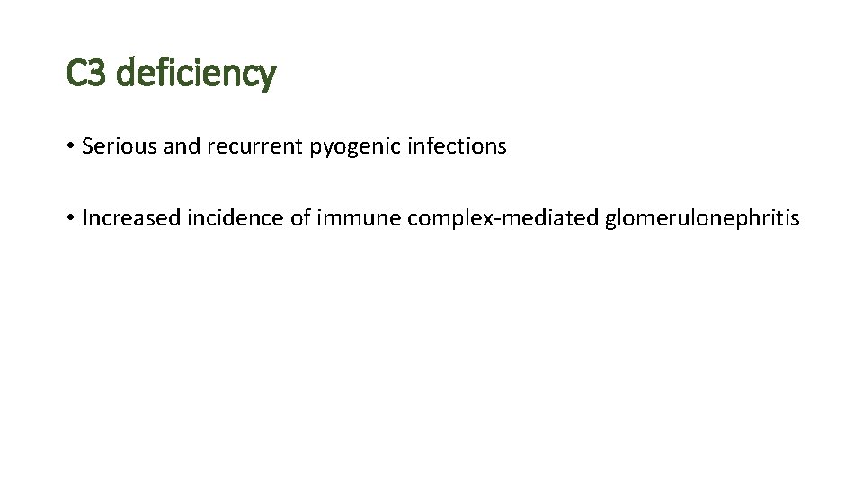 C 3 deficiency • Serious and recurrent pyogenic infections • Increased incidence of immune