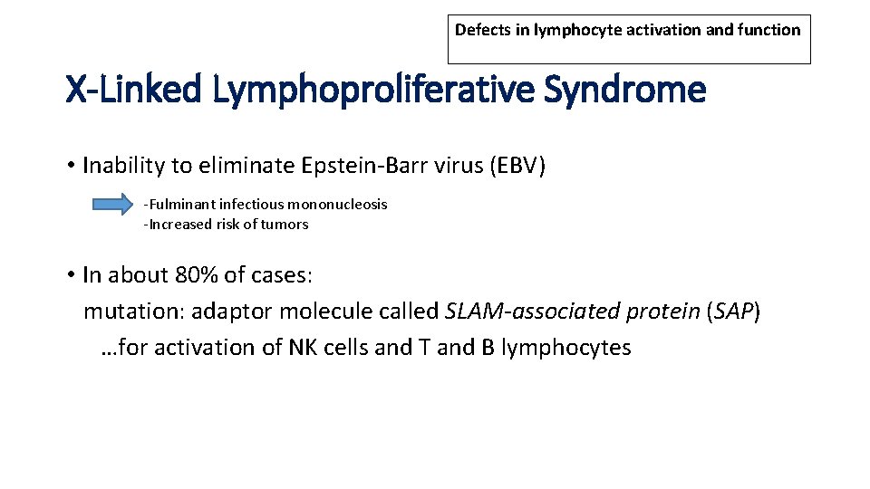 Defects in lymphocyte activation and function X-Linked Lymphoproliferative Syndrome • Inability to eliminate Epstein-Barr