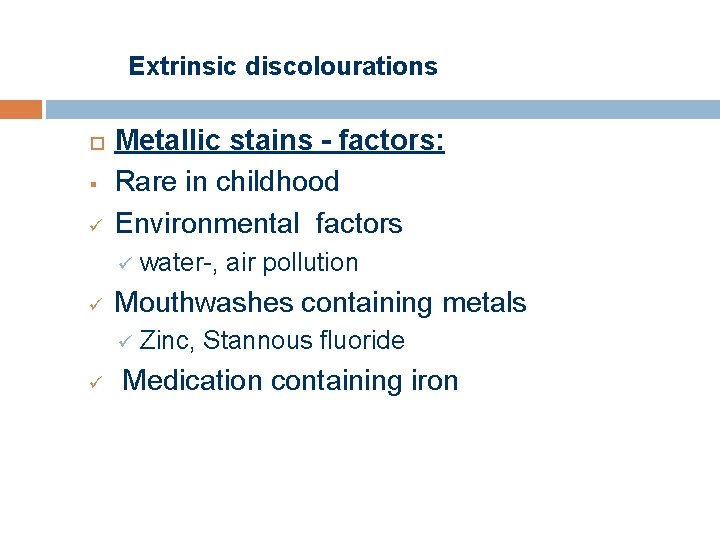 Extrinsic discolourations § ü Metallic stains - factors: Rare in childhood Environmental factors ü