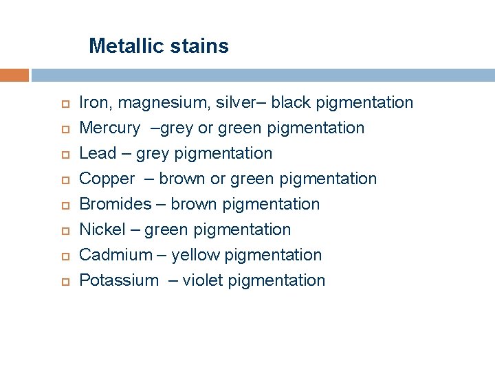 Metallic stains Iron, magnesium, silver– black pigmentation Mercury –grey or green pigmentation Lead –