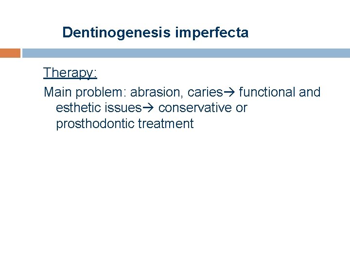 Dentinogenesis imperfecta Therapy: Main problem: abrasion, caries functional and esthetic issues conservative or prosthodontic
