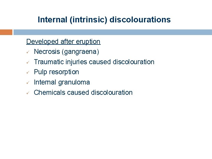 Internal (intrinsic) discolourations Developed after eruption ü Necrosis (gangraena) ü Traumatic injuries caused discolouration
