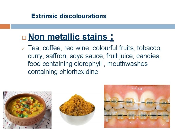 Extrinsic discolourations ü Non metallic stains : Tea, coffee, red wine, colourful fruits, tobacco,