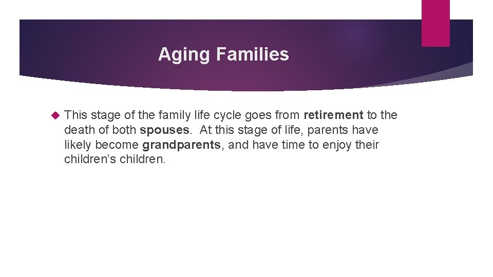 Aging Families This stage of the family life cycle goes from retirement to the