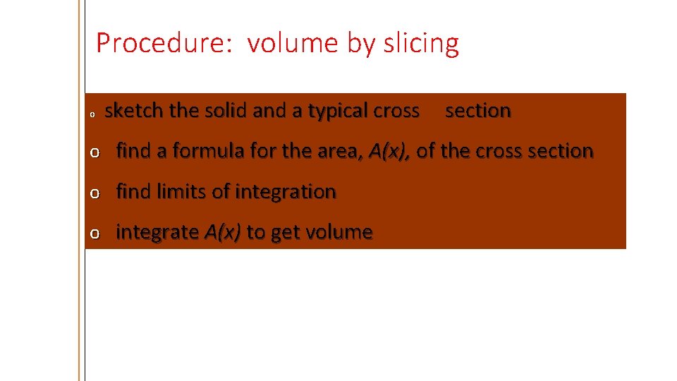 Procedure: volume by slicing sketch the solid and a typical cross section o o