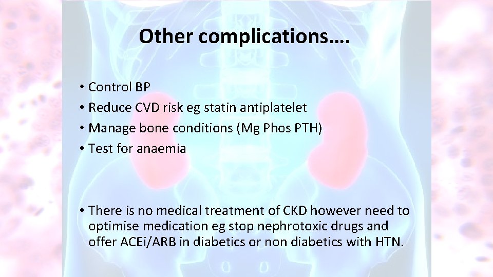 Other complications…. • Control BP • Reduce CVD risk eg statin antiplatelet • Manage