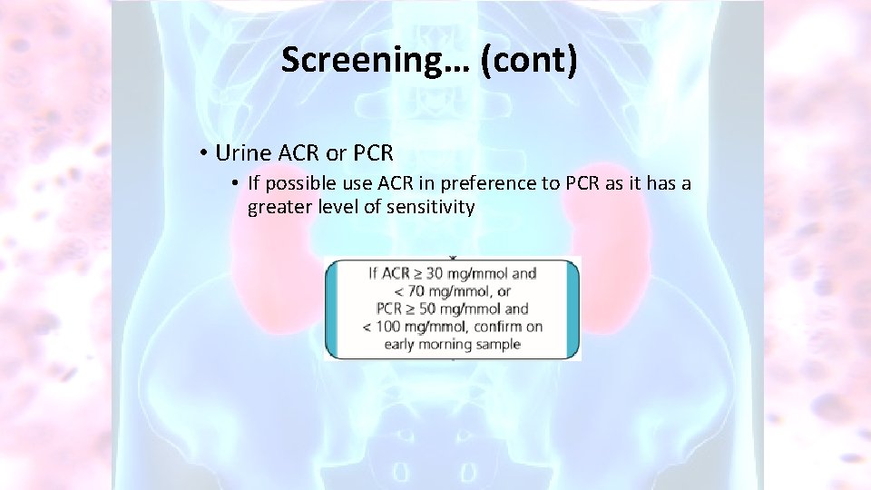 Screening… (cont) • Urine ACR or PCR • If possible use ACR in preference