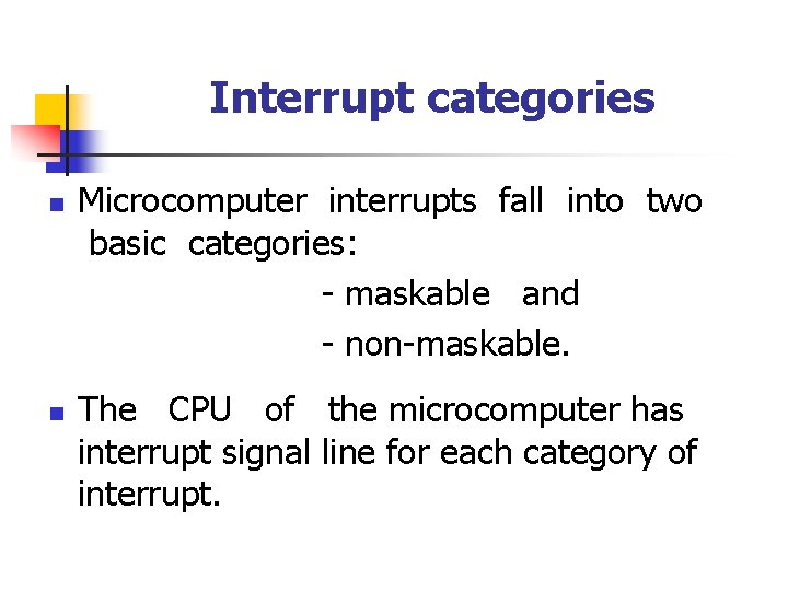 Interrupt categories Microcomputer interrupts fall into two basic categories: - maskable and - non-maskable.