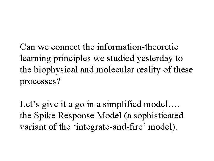 Can we connect the information-theoretic learning principles we studied yesterday to the biophysical and