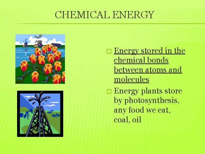 CHEMICAL ENERGY Energy stored in the chemical bonds between atoms and molecules � Energy