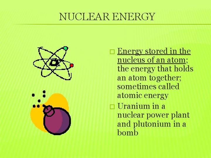 NUCLEAR ENERGY Energy stored in the nucleus of an atom; the energy that holds