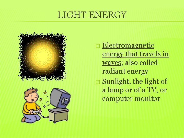 LIGHT ENERGY Electromagnetic energy that travels in waves; also called radiant energy � Sunlight,