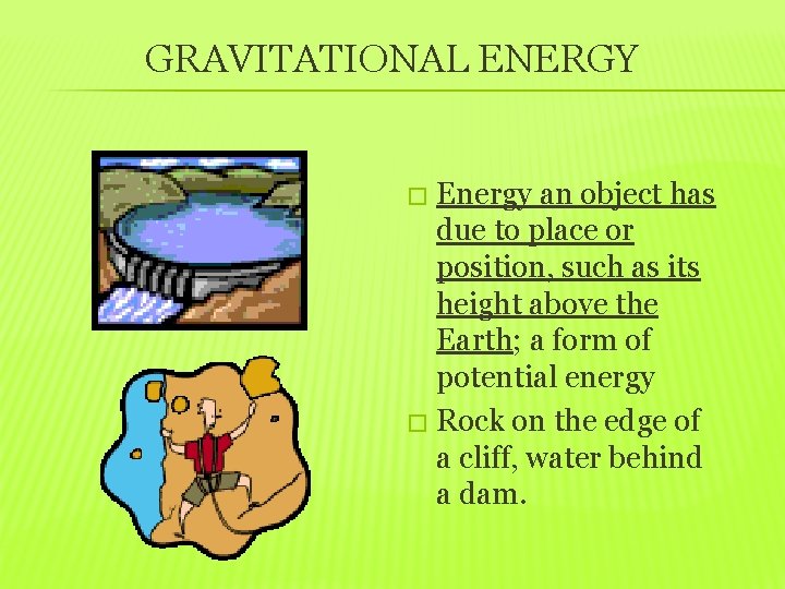 GRAVITATIONAL ENERGY Energy an object has due to place or position, such as its
