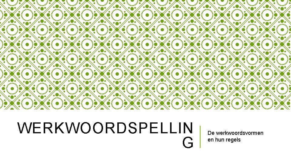 WERKWOORDSPELLIN G De werkwoordsvormen en hun regels 